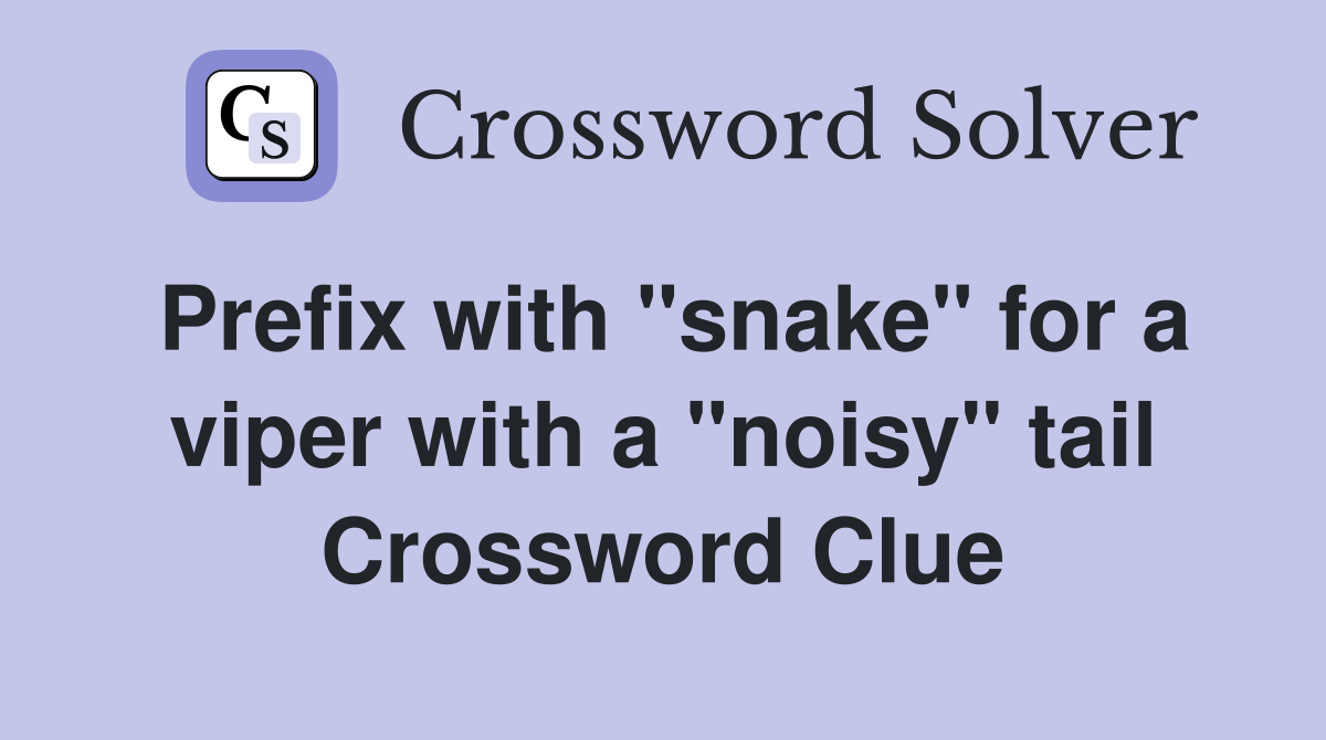 Prefix with "snake" for a viper with a "noisy" tail Crossword Clue